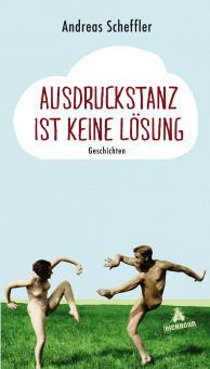 Ausdruckstanz ist keine Lösung - Andreas Scheffler