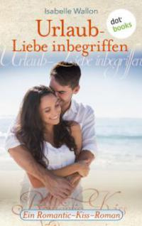 Urlaub - Liebe inbegriffen - Ein Romantic-Kiss-Roman - Isabelle Wallon