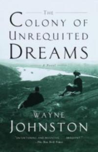 Colony of Unrequited Dreams - Wayne Johnston