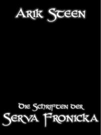 Die Schriften der Serva Fronicka - Arik Steen