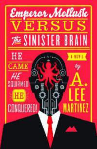 Emperor Mollusk versus The Sinister Brain - A. Lee Martinez