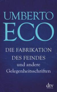 Die Fabrikation des Feindes und andere Gelegenheitsschriften - Umberto Eco