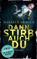 Dann stirb auch du - Daniela Arnold