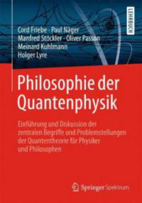 Philosophie der Quantenphysik - Cord Friebe, Meinard Kuhlmann, Holger Lyre, Paul Näger, Oliver Passon, Manfred Stöckler