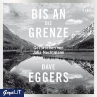 Bis an die Grenze, 5 Audio-CDs - Dave Eggers