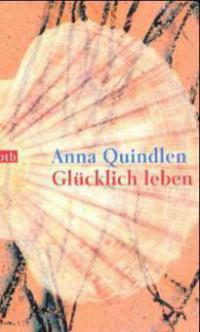 Glücklich leben - Anna Quindlen