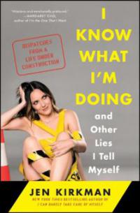 I Know What I'm Doing -- and Other Lies I Tell Myself - Jen Kirkman