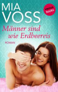 Männer sind wie Erdbeereis - Mia Voss