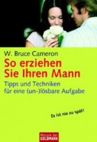 So erziehen Sie Ihren Mann - W. Bruce Cameron