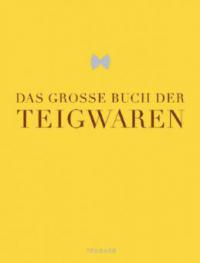 Das große Buch der Teigwaren - Thomas Thielemann, Markus Bischoff, Bobby Bräuer, Karl Ederer, Gerd Eis