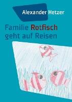 Familie Rotfisch geht auf Reisen - Alexander Hetzer