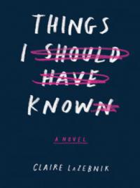 Things I Should Have Known - Claire Lazebnik
