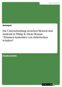 Die Unterscheidung zwischen Mensch und Android in Philip K. Dicks Roman "Träumen Androiden von elektrischen Schafen?" - -