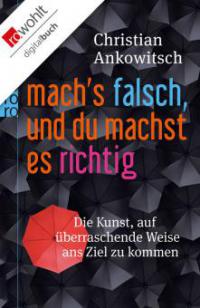 Mach's falsch, und du machst es richtig - Christian Ankowitsch