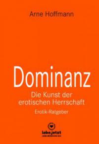 Dominanz - Die Kunst der erotischen Herrschaft | Erotischer Ratgeber - Arne Hoffmann