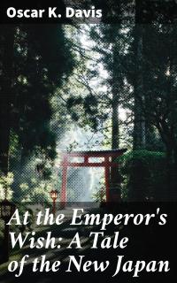 At the Emperor's Wish: A Tale of the New Japan - 