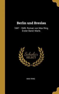 Berlin Und Breslau: 1847 - 1849. Roman Von Max Ring. Erster Band: Marie. - 