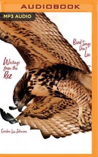 Bird Songs Don't Lie: Writings from the Rez - 