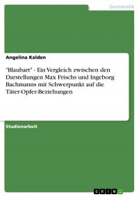 "Blaubart" - Ein Vergleich zwischen den Darstellungen Max Frischs und Ingeborg Bachmanns mit Schwerpunkt auf die Täter-Opfer-Beziehungen - 