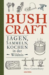 Bushcraft - Jagen, Sammeln, Kochen in der Wildnis (Überlebenstechniken, Survival) - 