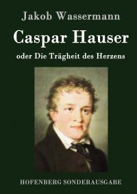 Caspar Hauser oder Die Trägheit des Herzens - 