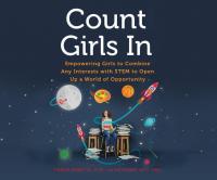 Count Girls in: Empowering Girls to Combine Any Interests with Stem to Open Up a World of Opportunity - 