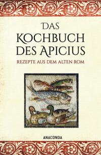 Das Kochbuch des Apicius. Rezepte aus dem alten Rom - 