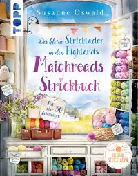 Der kleine Strickladen in den Highlands. Maighreads Strickbuch - 