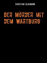 Der Mörder mit dem Wartburg - 