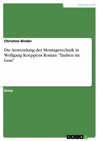 Die Anwendung der Montagetechnik in Wolfgang Koeppens Roman 'Tauben im Gras' - 