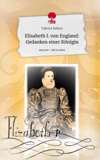 Elisabeth I. von England: Gedanken einer Königin. Life is a Story - story.one - 