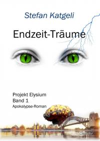 Endzeit-Träume - Projekt Elysium Band 1 - Endzeit-Roman - 