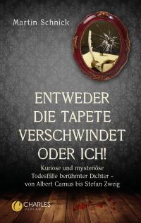 "Entweder die Tapete verschwindet oder ich!". Kuriose und mysteriöse Todesfälle berühmter Dichter - von Albert Camus bis Stefan Zweig - 