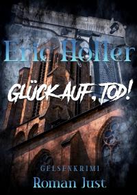 Eric Holler: Glück Auf, Tod! - 