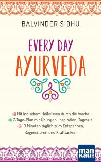 Every Day Ayurveda. Mit indischem Heilwissen durch die Woche - 