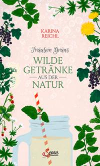 Fräulein Grüns wilde Getränke aus der Natur - 