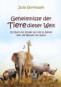 Geheimnisse der Tiere dieser Welt - Ein Buch für Kinder ab 4 bis 12 Jahren über die Wunder der Natur - 