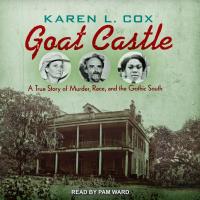 Goat Castle: A True Story of Murder, Race, and the Gothic South - 