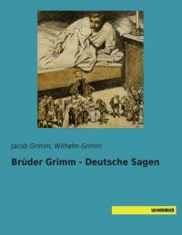 Grimm, J: Brüder Grimm - Deutsche Sagen - 