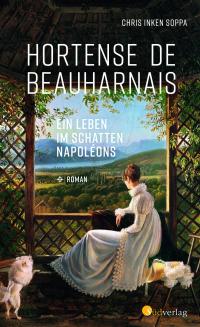Hortense de Beauharnais. Ein Leben im Schatten Napoléons - 
