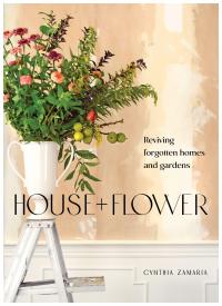 House + Flower: Reviving Forgotten Homes and Gardens - 