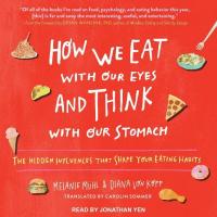 How We Eat with Our Eyes and Think with Our Stomach: The Hidden Influences That Shape Your Eating Habits - 
