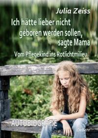 Ich hätte lieber nicht geboren werden sollen, sagte Mama - Vom Pflegekind ins Rotlichtmilieu - Autobiografie - 