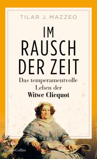 Im Rausch der Zeit. Das temperamentvolle Leben der Witwe Clicquot - 