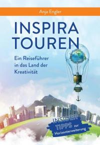 InspiraTouren - Ein Reiseführer in das Land der Kreativität zur Entdeckung inspirierender Kreativitätstechniken - 