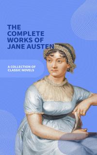 Jane Austen Unveiled: The Entire Collection - Revel in Regency Romance! - 