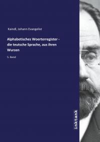 Kaindl, J: Alphabetisches Woerterregister - die teutsche Spr - 