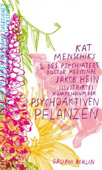 Kat Menschiks und des Psychiaters Doctor medicinae Jakob Hein Illustrirtes Kompendium der psychoaktiven Pflanzen - 
