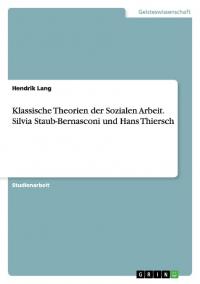 Klassische Theorien der Sozialen Arbeit. Silvia Staub-Bernasconi und Hans Thiersch - 