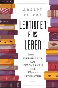 Lektionen fürs Leben. Lebensweisheiten aus 100 Werken der Weltliteratur - 